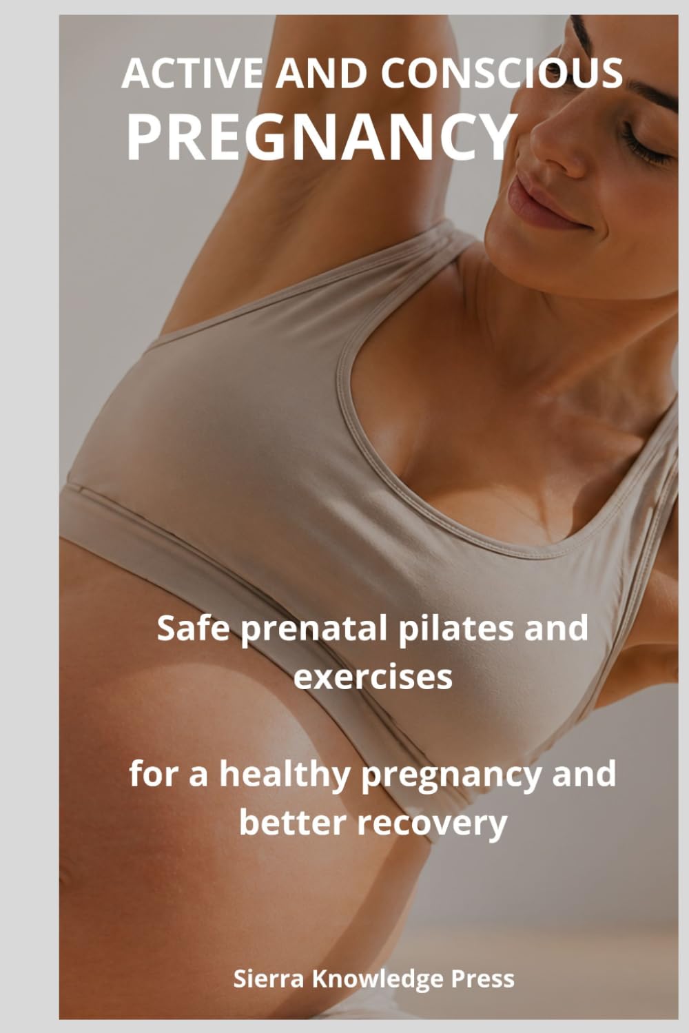 Active and Mindful Pregnancy: Complete Guide to Safe Exercise, Prenatal Pilates and Emotional Well-Being During Pregnancy | Strengthen Your Body, ... Childbirth (Mind · Body · Spirit Collection)