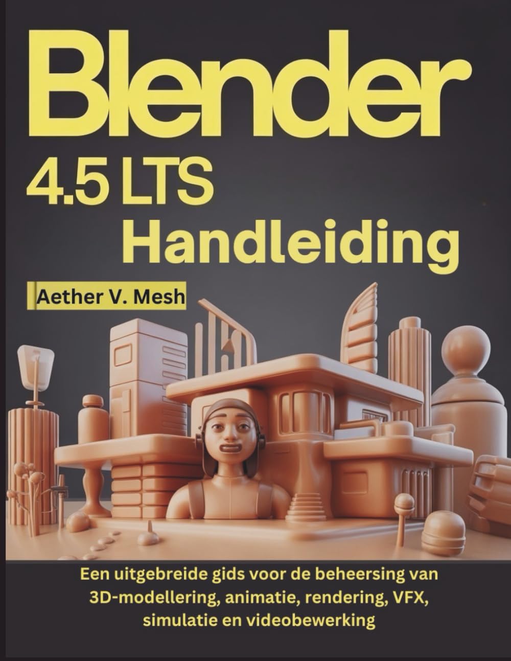 Blender 4.5 LTS Handleiding: Een uitgebreide gids voor de beheersing van 3D-modellering, animatie, rendering, VFX, simulatie en videobewerking