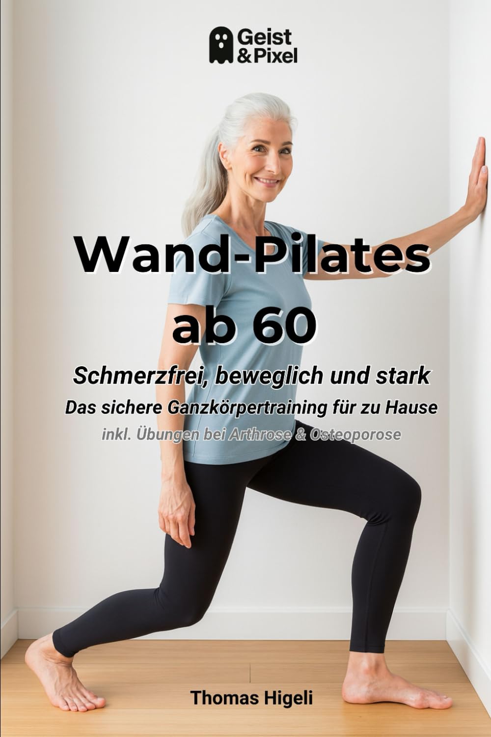 Wand-Pilates ab 60: Schmerzfrei, beweglich und stark - Das sichere Ganzkörpertraining für zu Hause (inkl. Übungen bei Arthrose & Osteoporose) (Ganzheitliche Gesundheit, Prävention & Aktives Leben)