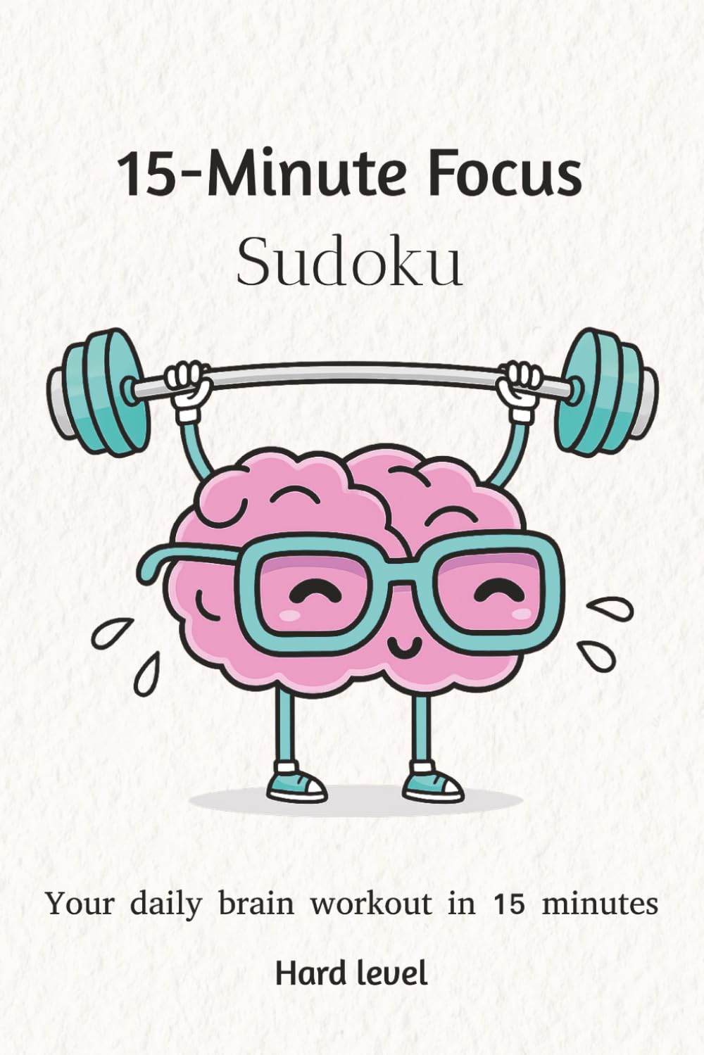 15-Minute Focus Sudoku: Your Daily Brain Workout in Just 15 Minutes | Hard Level (15-Minute Focus Sudoku Puzzle Book Series)