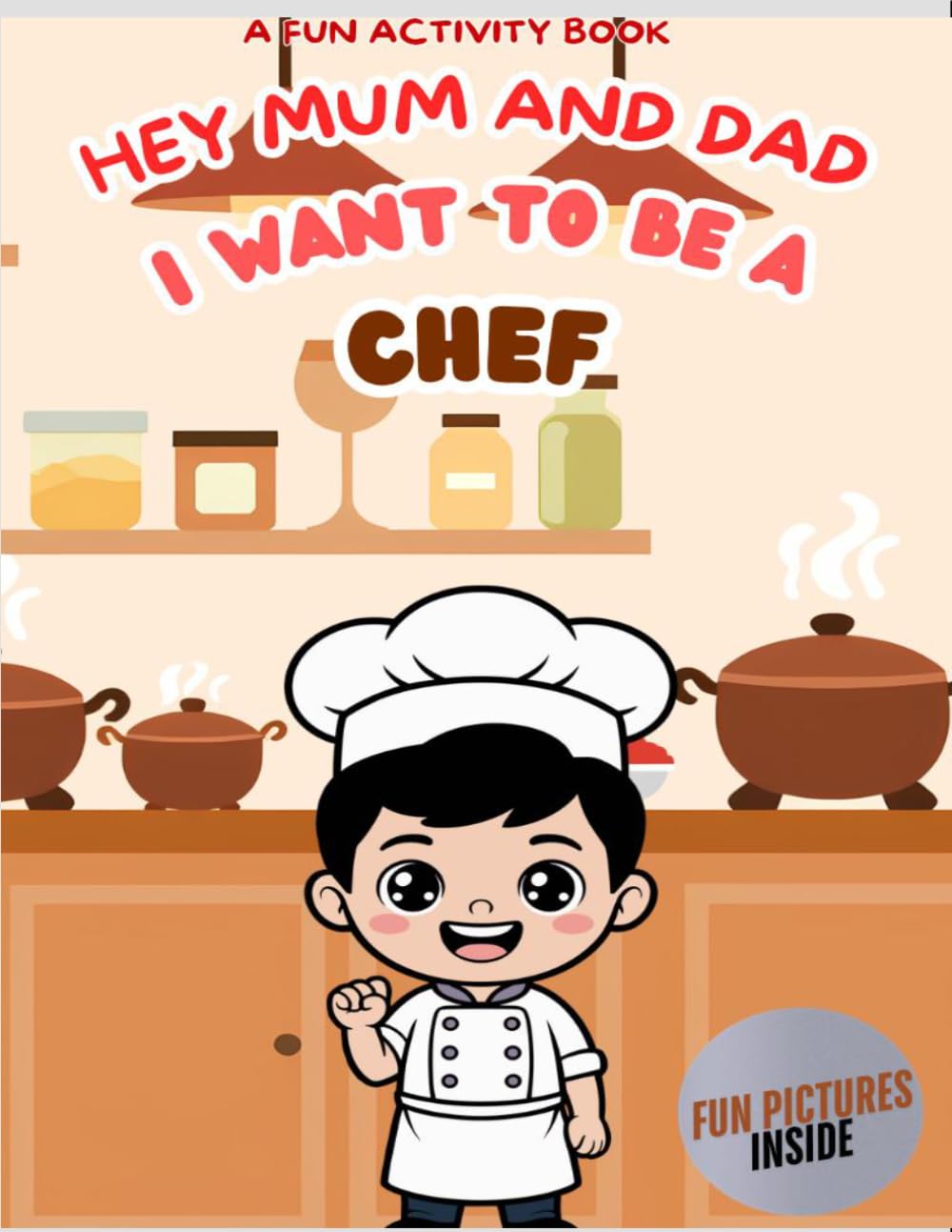 I Want to Be A Chef: For Kids Age 3 to 7 Who Want to Be Chefs
