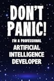 Don't Panic! I'm A Professional Artificial Intelligence Developer: Customized 100 Page Lined Notebook Journal Gift For A Busy Artificial Intelligence ... Alternative To A Throw Away Greeting Card.