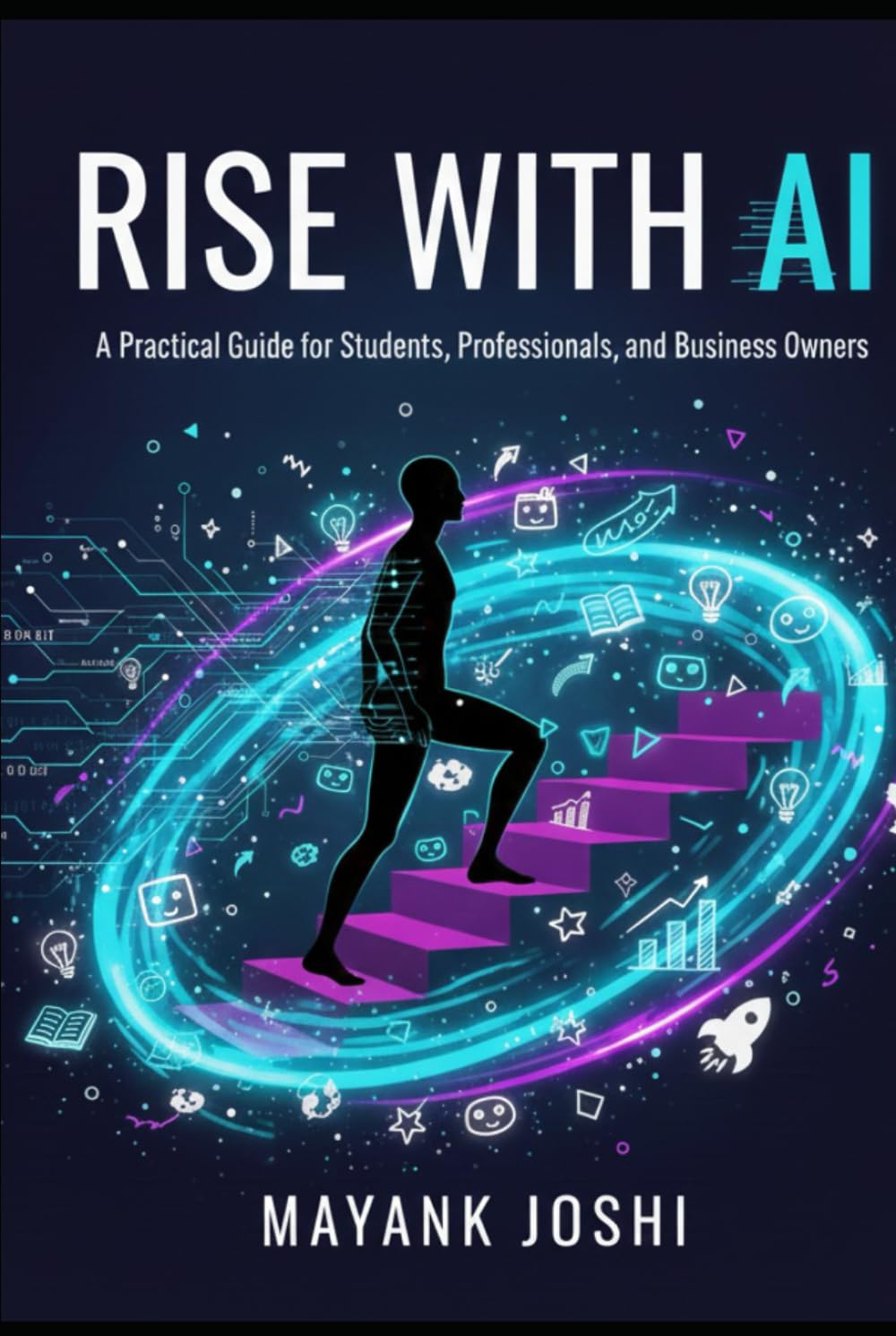 RISE WITH AI: A Practical Guide for Students, Professionals, and Business Owners