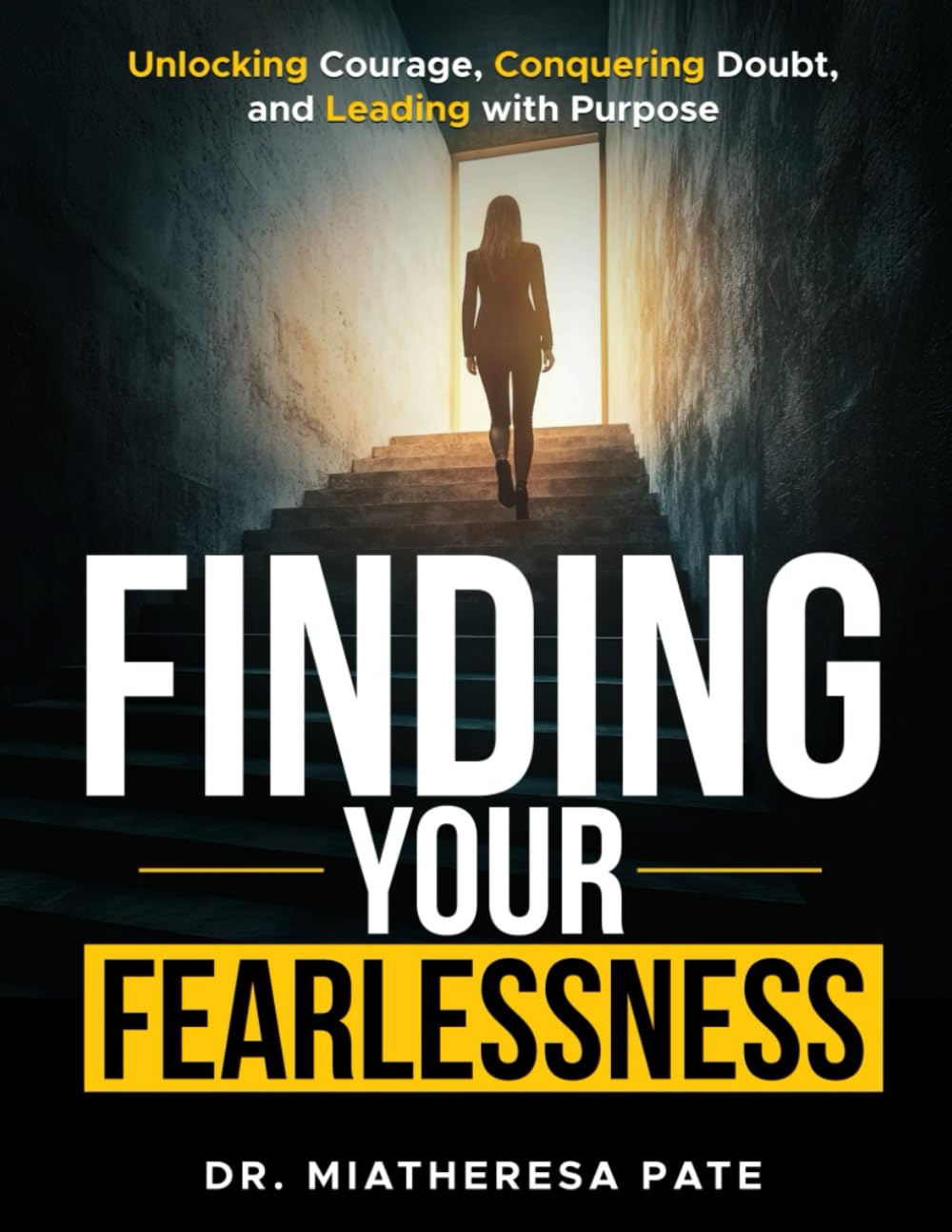 Finding your fearlessness: Unlocking Courage, Conquering Doubt, and Leading with Purpose