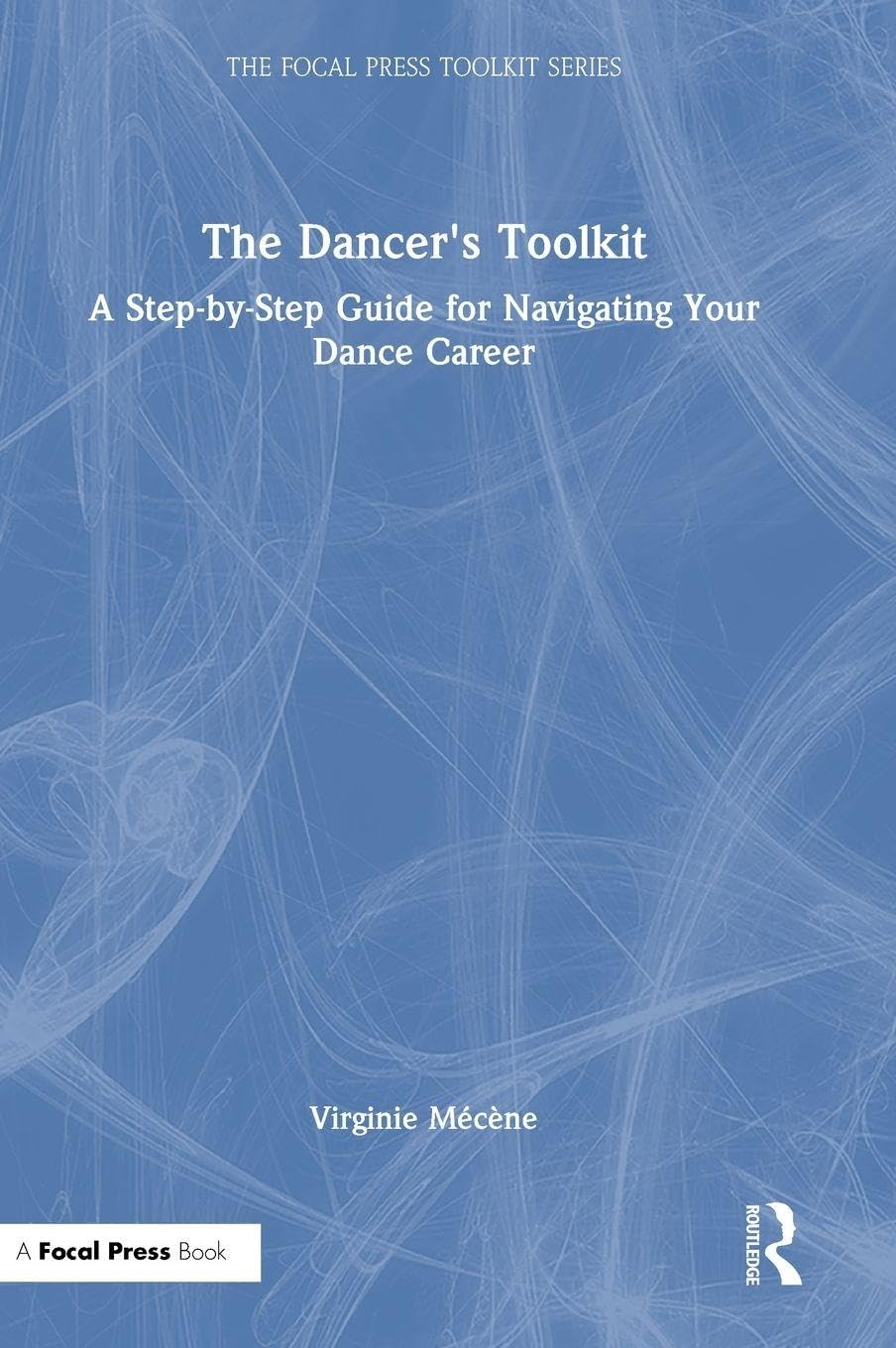 The Dancer's Toolkit: A Step-by-Step Guide for Navigating Your Dance Career (The Focal Press Toolkit Series)