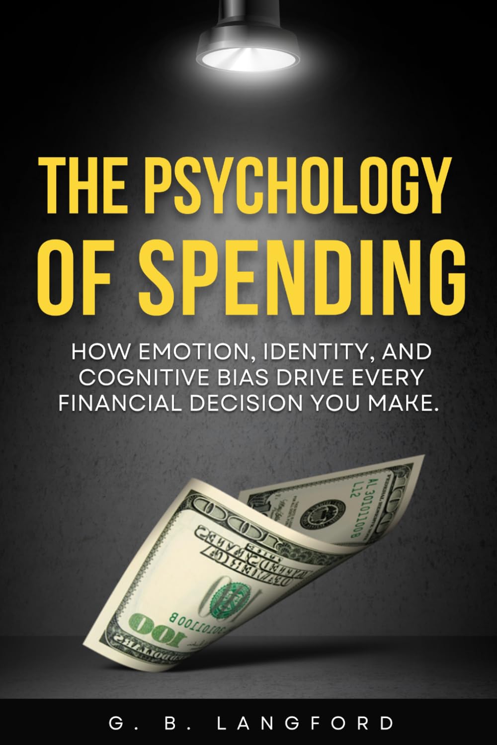 The Psychology of Spending: How Emotion, Identity, and Cognitive Bias Drive Every Financial Decision You Make (The Money Psychology Series)