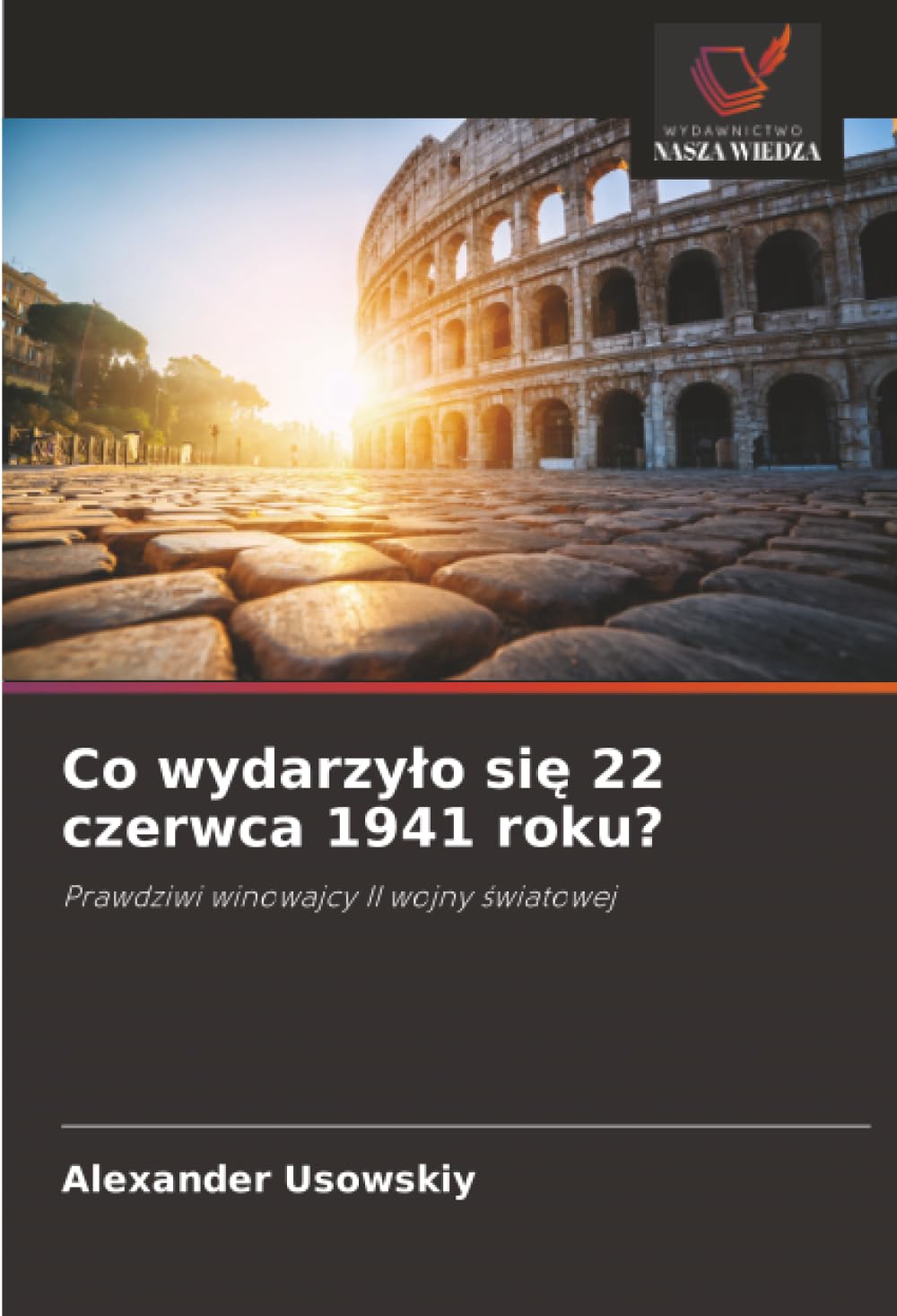 Co wydarzylo się 22 czerwca 1941 roku?: Prawdziwi winowajcy II wojny ¿wiatowej