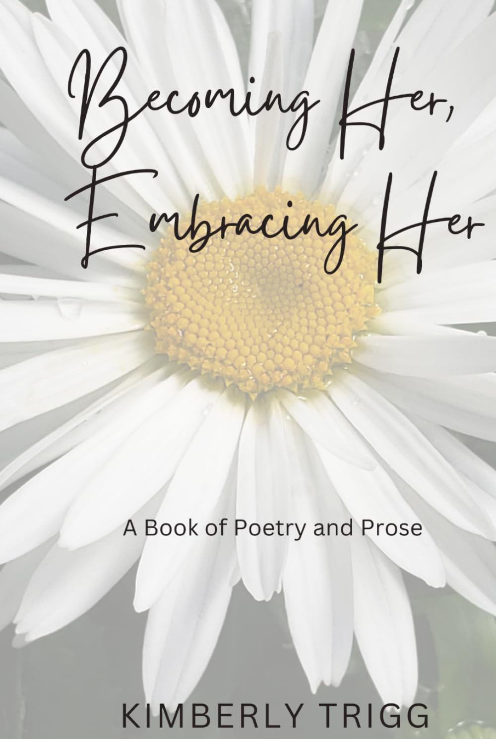 Becoming Her, Embracing Her: A Book of Poetry and Prose