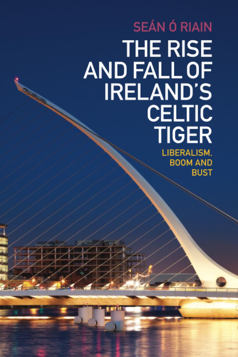 The Rise and Fall of Ireland's Celtic Tiger: Liberalism, Boom and Bust