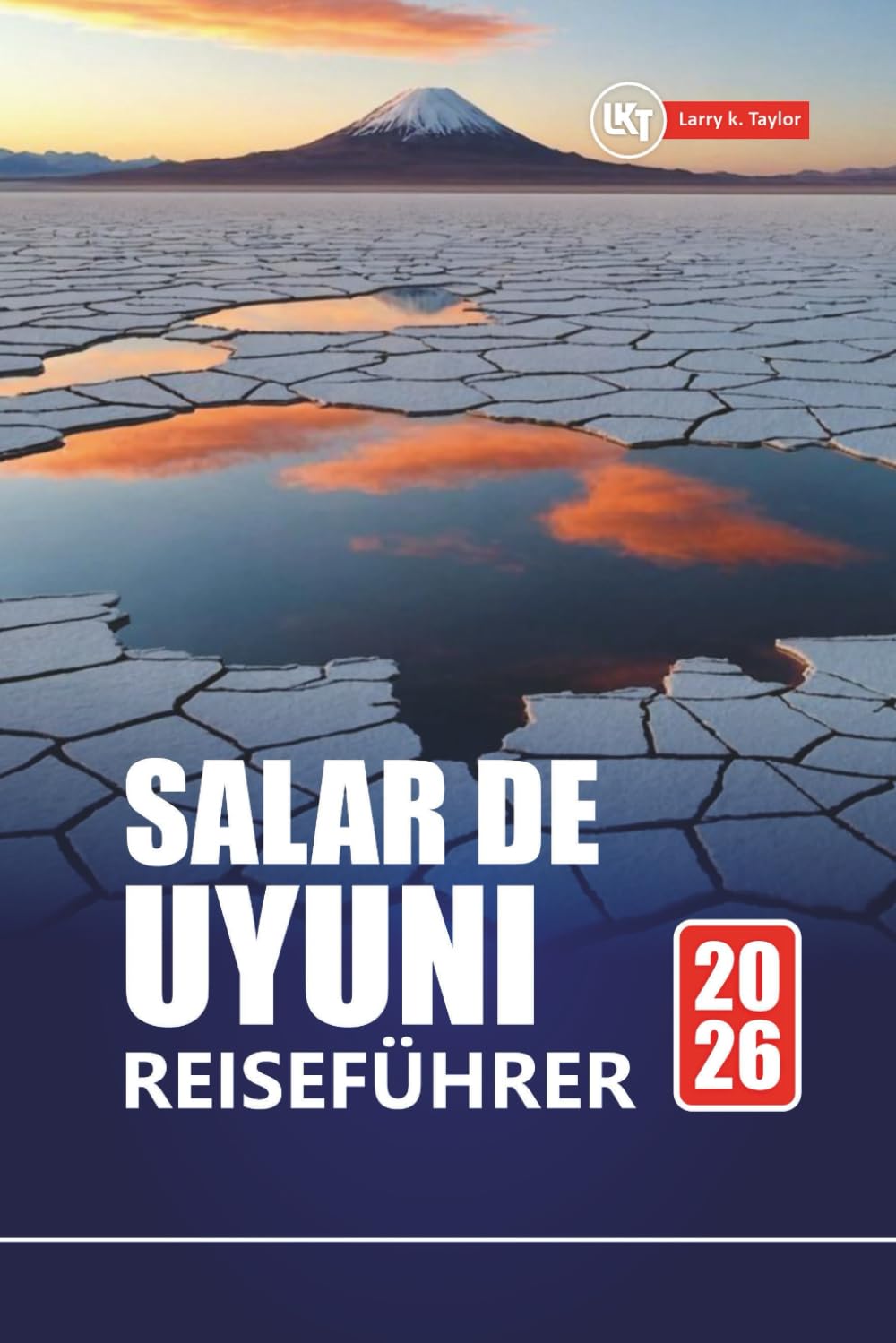 SALAR DE UYUNI REISEFÜHRER 2026: Erkunden Sie Boliviens Salinen mit Reiserouten, Karten, Abenteuertouren und lokalen Einblicken