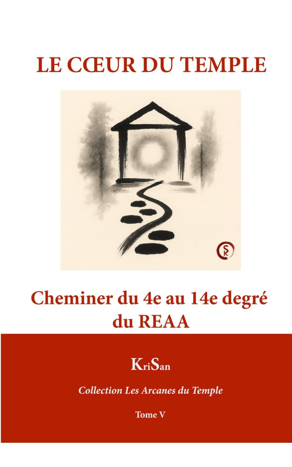 LE CŒUR DU TEMPLE: Cheminer du 4e au 14e degré du REAA (Collection Les Arcanes du Temple)