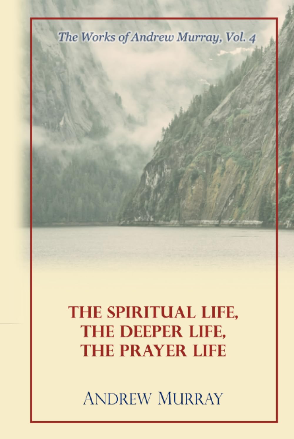 The Works of Andrew Murray, Vol 4: The Spiritual Life, The Deeper Life, The Prayer Life