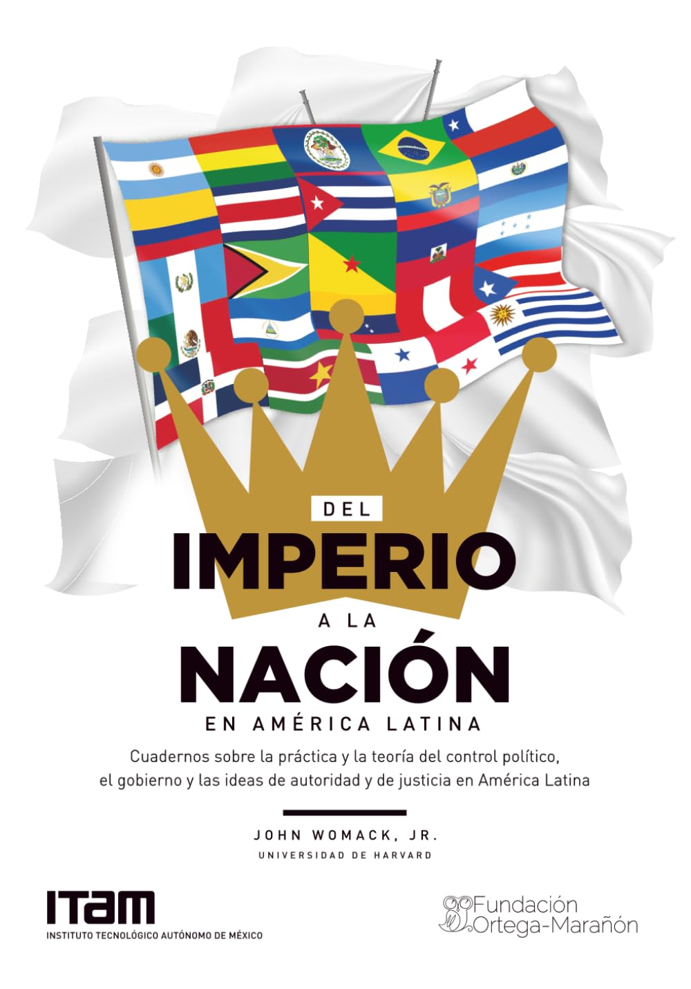 Del imperio a la nación en América Latina: Cuadernos sobre la práctica y la teoría del control político, el gobierno y las ideas de autoridad y de justicia en América Latina