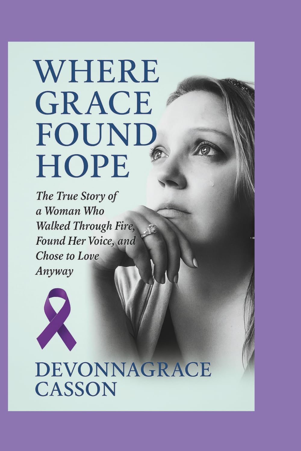 Where Grace found Hope: “The True Story of a Woman Who Walked Through Fire, Found Her Voice, and Chose to Love Anyway”