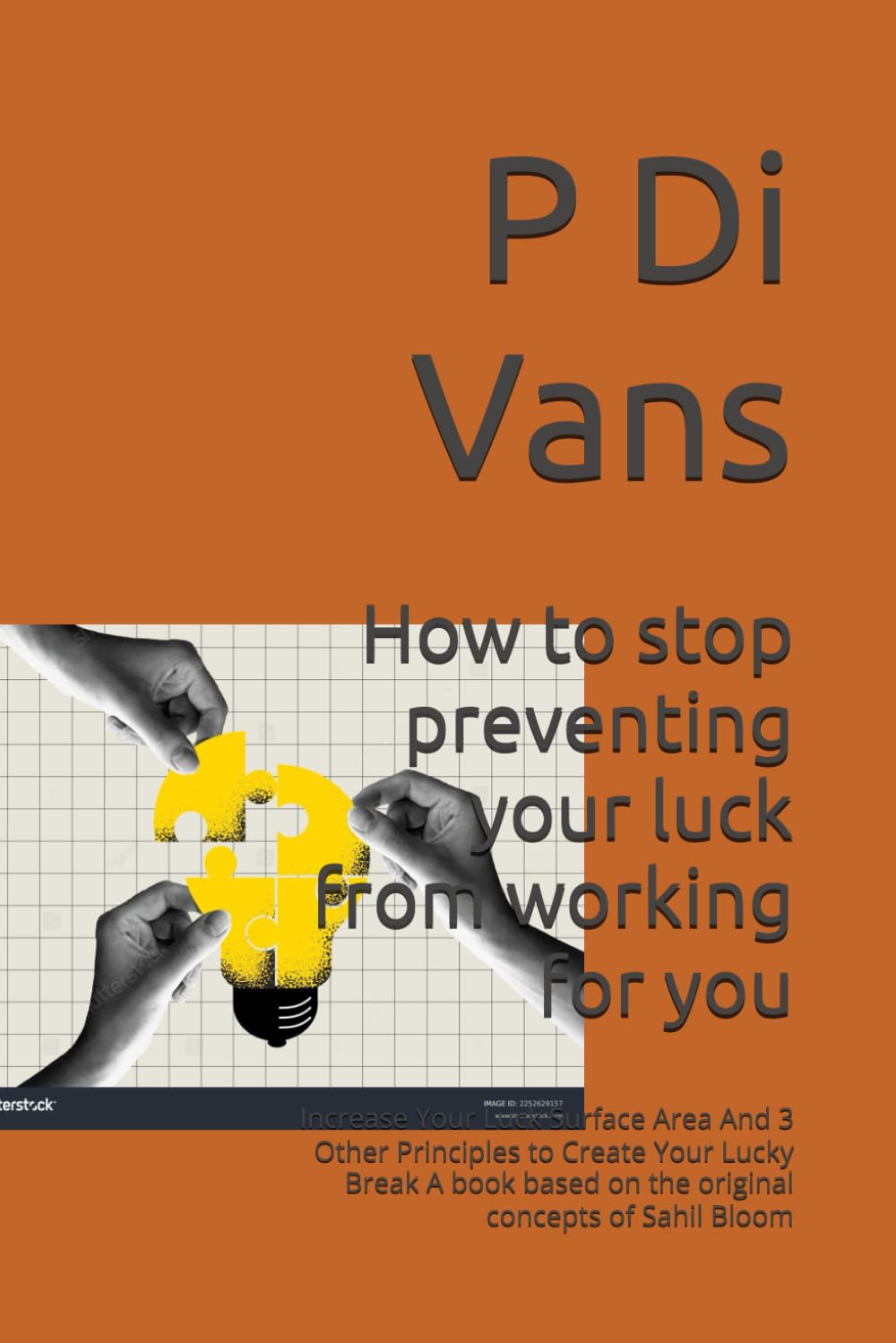 How to stop preventing your luck from working for you: Increase Your Luck Surface Area And 3 Other Principles to Create Your Lucky Break A book based