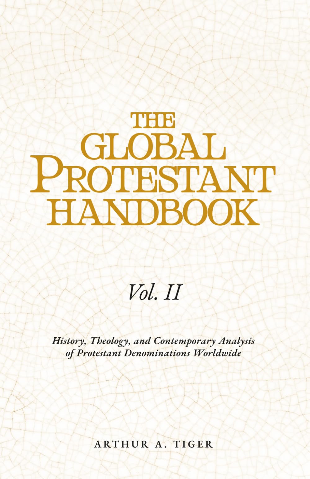 The Global Protestant Handbook (Vol II): History, Theology, and Contemporary Analysis of Protestant Denominations Worldwide