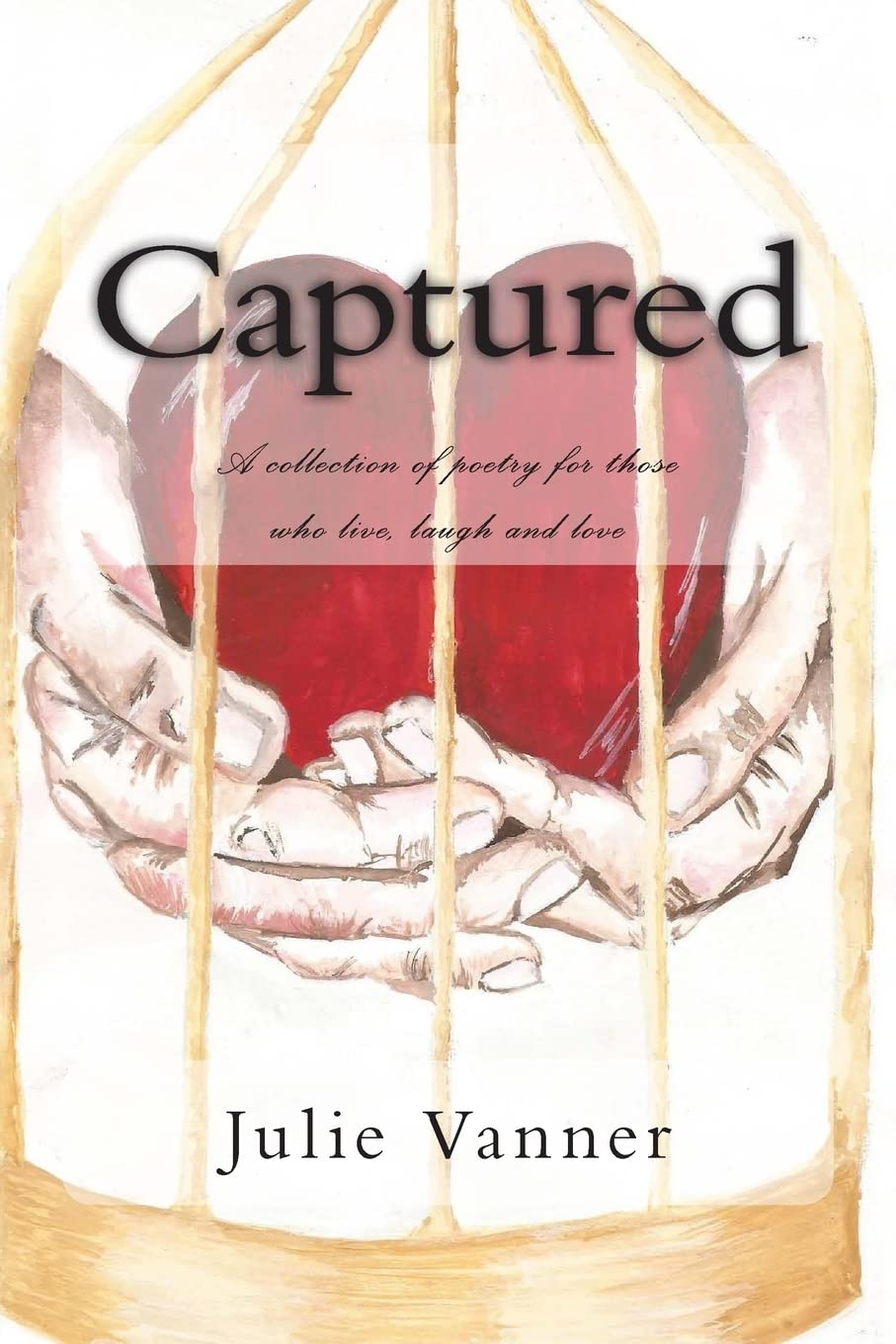 Captured: A collection of poetry for those who live, laugh and love...