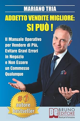 Addetto Vendite Migliore: Si Può!: Il Manuale Operativo per Vendere di Più, Evitare Gravi Errori in Negozio e Non Essere un Commesso Qualunque