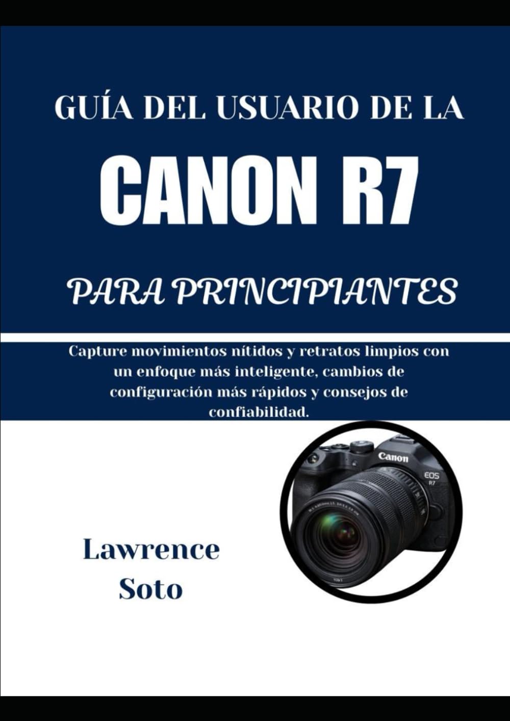 GUÍA DEL USUARIO DE LA CANON R7 PARA PRINCIPIANTES: Capture movimientos nítidos y retratos limpios con un enfoque más inteligente, cambios de configuración más rápidos y consejos de confiabilidad.