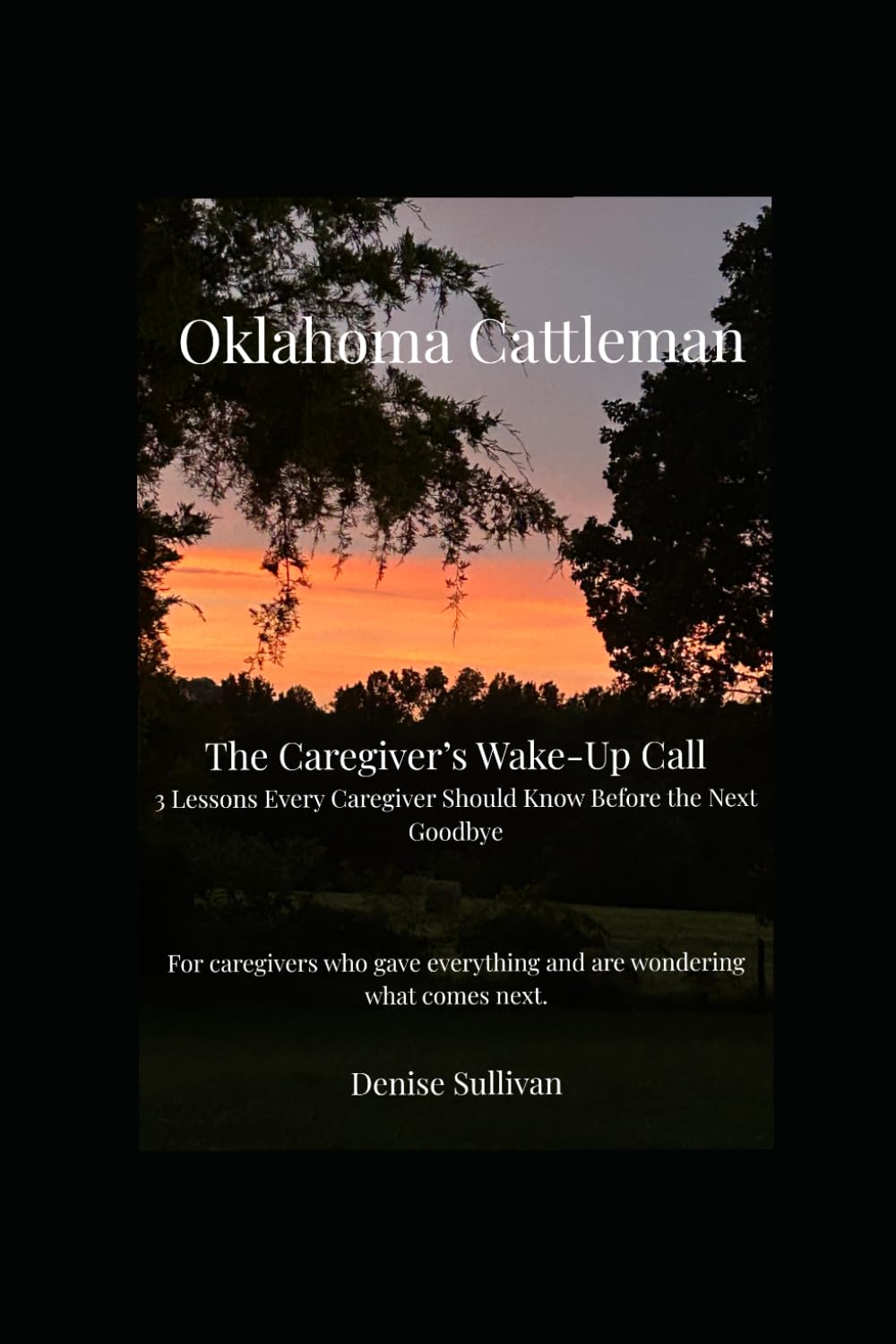 Oklahoma Cattle Caregivers Wakeup Call: 3 Lessons Every Caregiver Should know Before the Next Goodbye