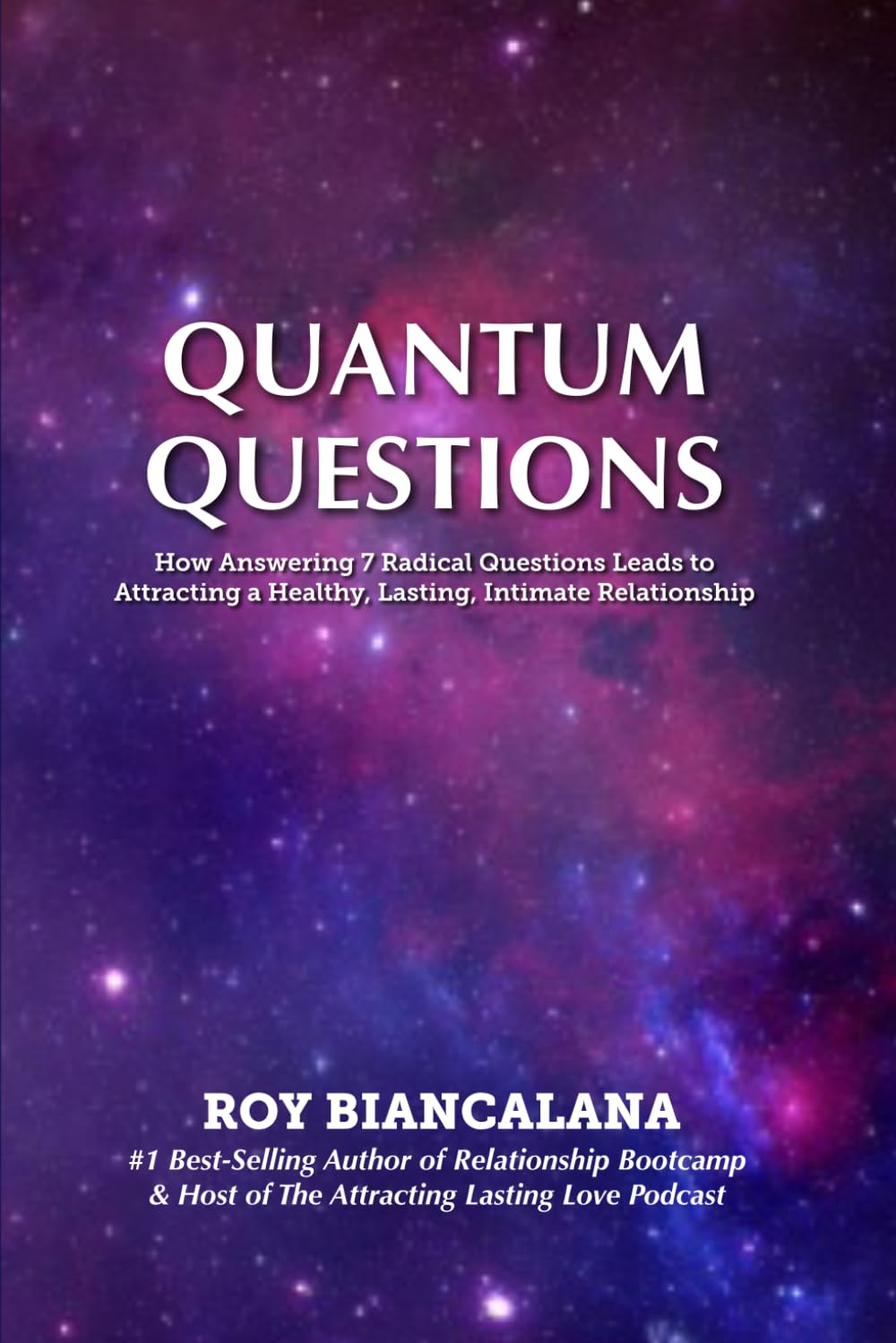 Quantum Questions: How Answering 7 Radical Questions Leads to Attracting a Healthy, Lasting, Intimate Relationship