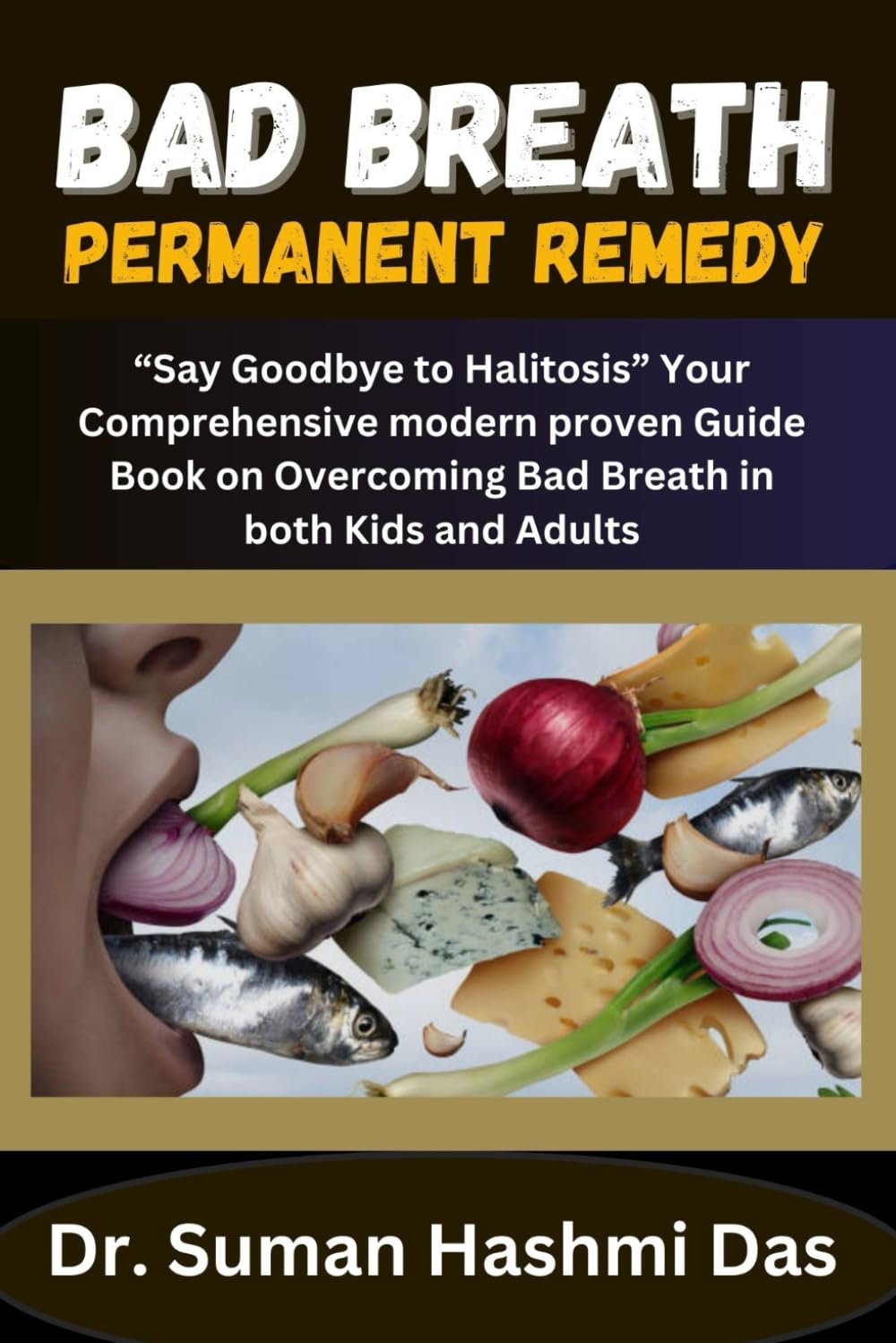 BAD BREATH PERMANENT REMEDY: “Say Goodbye to Halitosis” Your Comprehensive modern proven Guide Book on Overcoming Bad Breath in both Kids and Adults