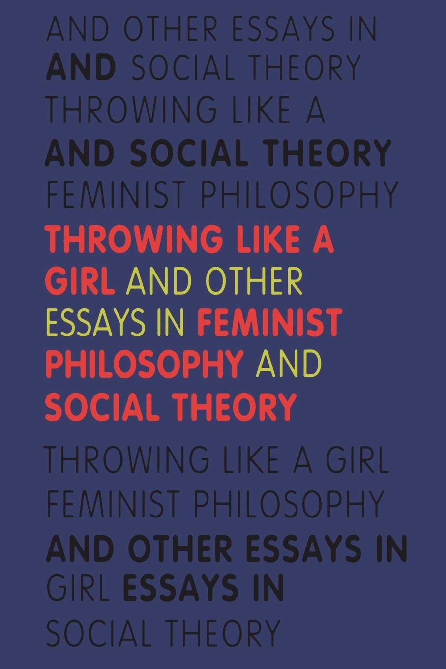 Throwing Like a Girl And Other Essays in Feminist Philosophy and