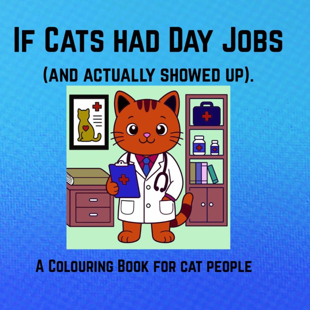 If Cats had Day Jobs (and actually showed up).: A Colouring book for Cat People