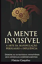 A Mente Invisível: A Arte da Manipulação, Persuasão e Influência: 1