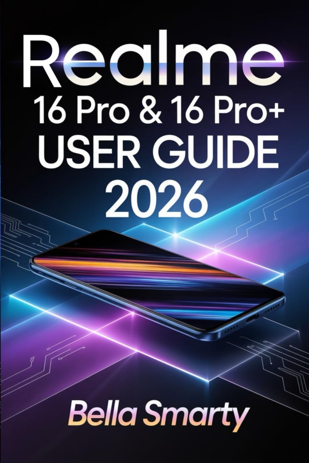Realme 16 Pro & 16 Pro+ User Guide 2026: Step-by-Step Setup, Camera Secrets, Battery Care, AI Tools, and Troubleshooting for Beginners to Advanced Users