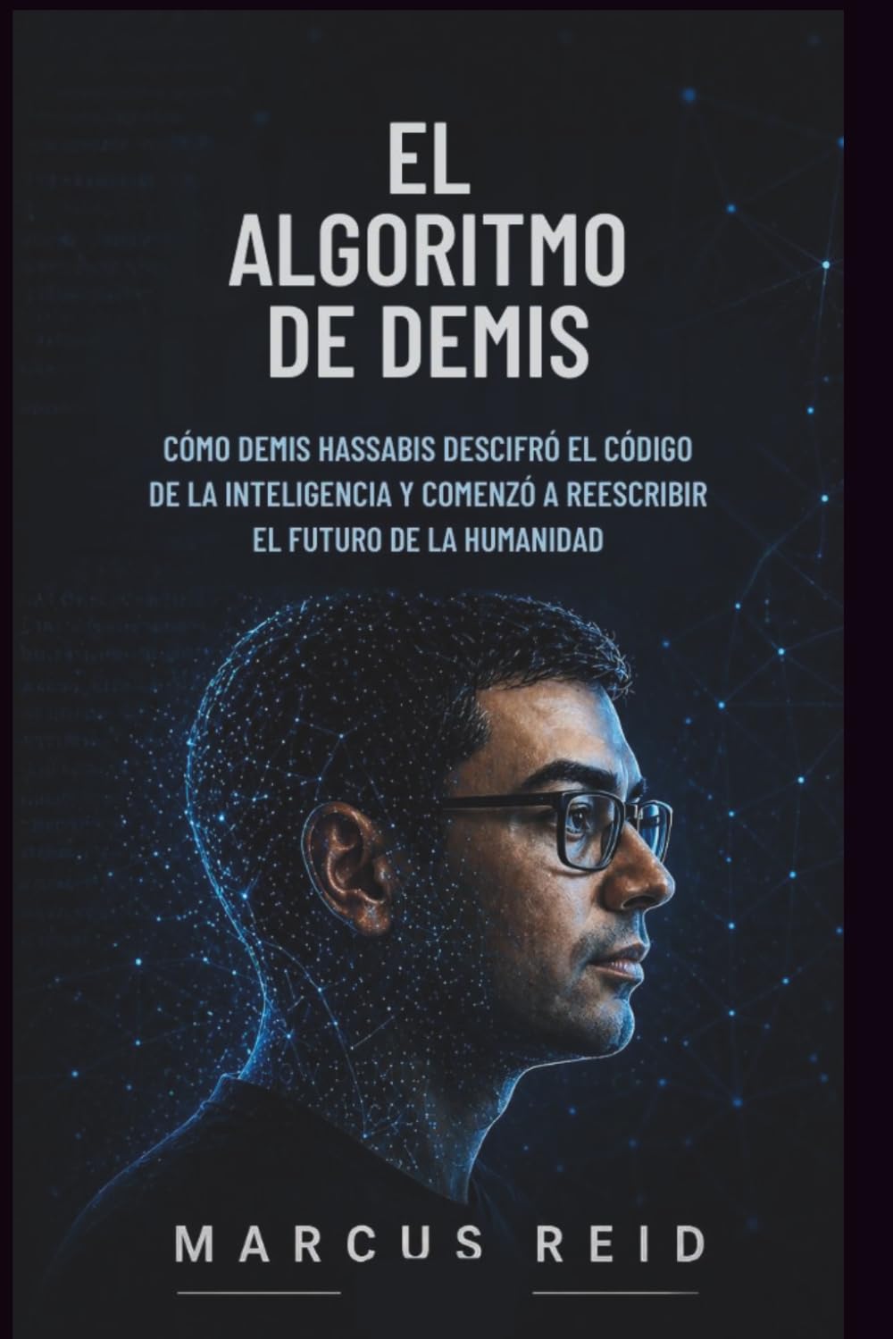 EL ALGORITMO DE DEMIS: Cómo Demis Hassabis descifró el código de la inteligencia y comenzó a reescribir el futuro de la humanidad.