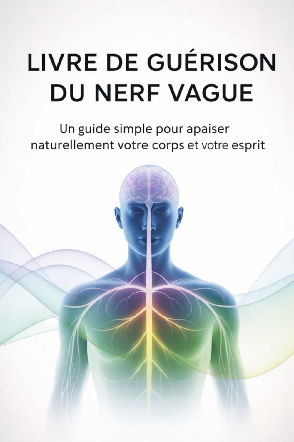 LIVRE DE GUÉRISON DU NERF VAGUE: Un guide simple pour apaiser naturellement votre corps et votre esprit