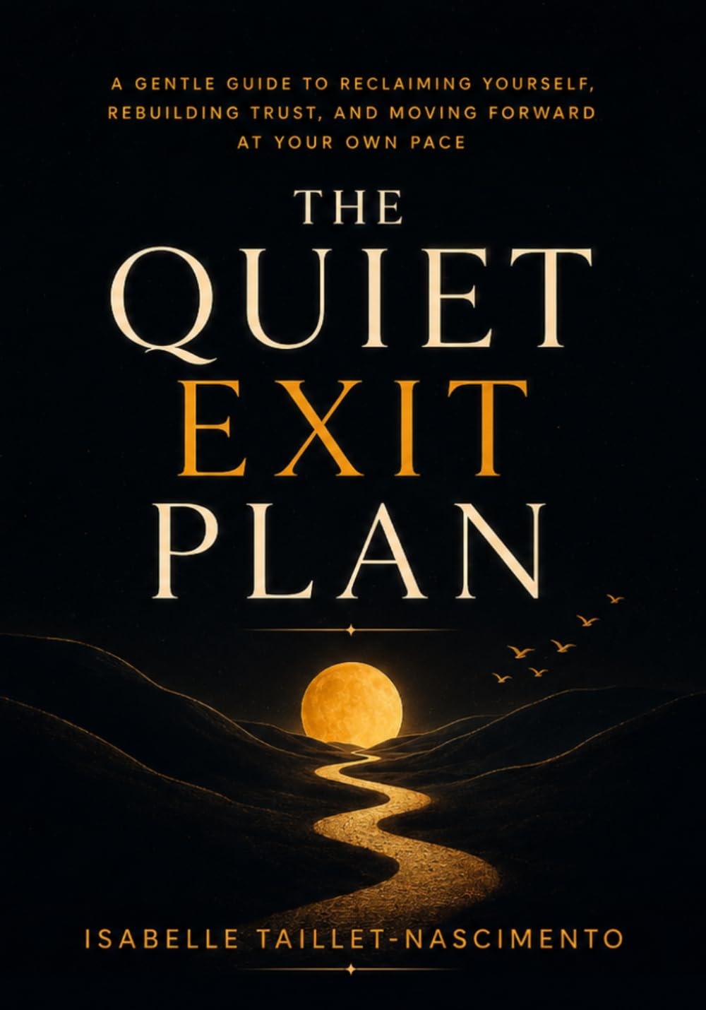 The Quiet Exit Plan: A Gentle Guide to Reclaiming Yourself, Rebuilding Trust, and Moving Forward at Your Own Pace