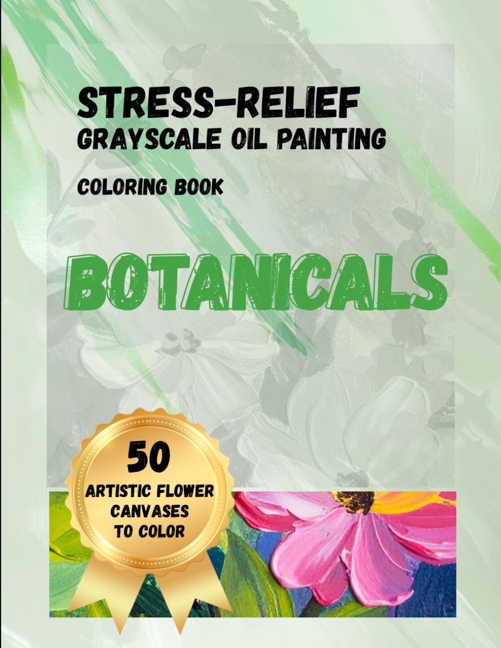 Stress-relief grayscale oil painting coloring book: Botanicals 50 artistic flower canvases to color