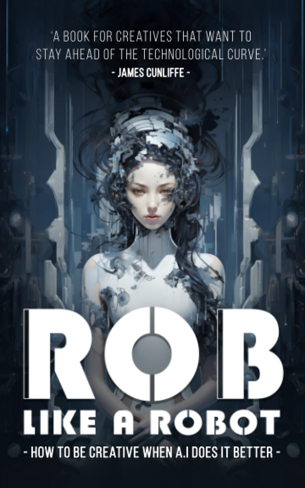 Rob Like A Robot: How To Be Creative When AI Does It Better (James Cunliffe)