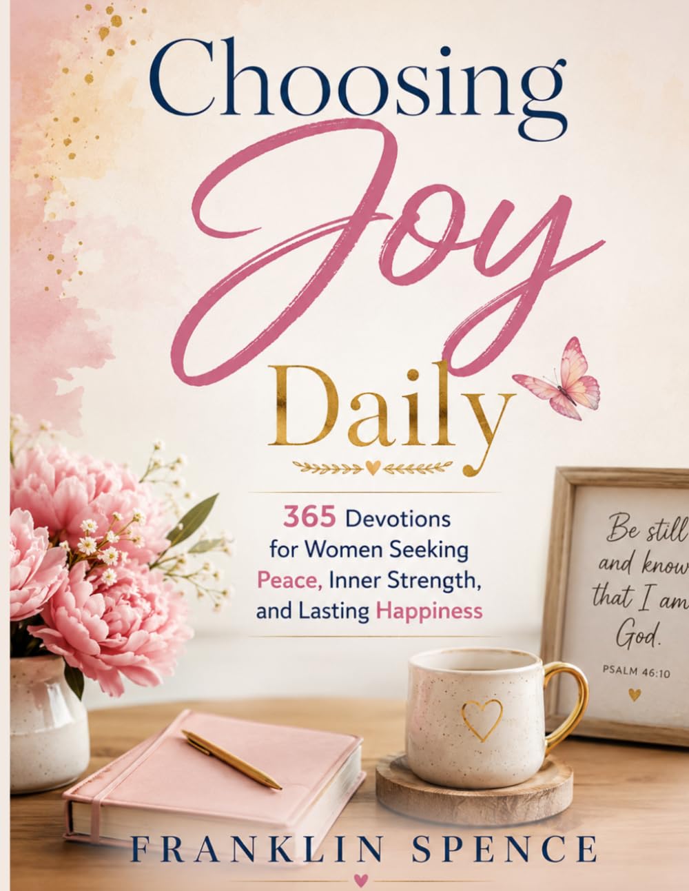 Choosing Joy Daily: 365 Devotions for Women Seeking Peace, Inner Strength, and Lasting Happiness