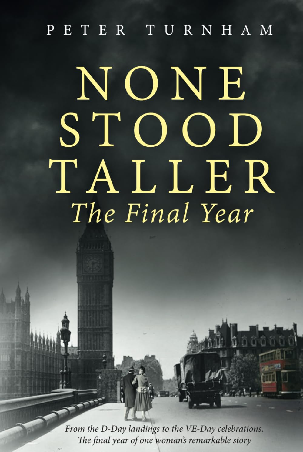 None Stood Taller - The Final Year: WW2 Historical Fiction interwoven with inspirational reality