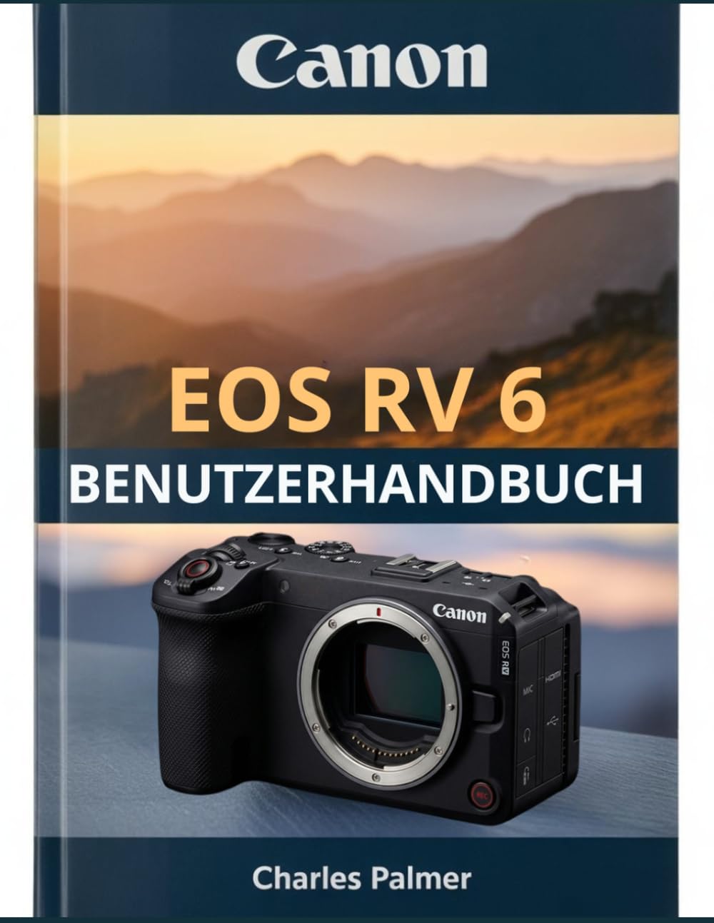 CANON EOS R6 V Benutzerhandbuch: Ein umfassender Leitfaden für professionelle Videoaufnahmen, Actionfotografie und die optimale Nutzung Ihrer Kamera – vom ersten Tag an.