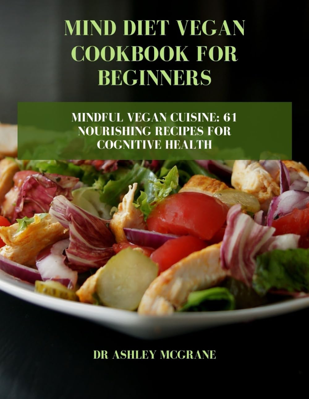 MIND DIET VEGAN COOKBOOK FOR BEGINNERS: Mindful Vegan Cuisine: 61 Nourishing Recipes for Cognitive Health (Weight loss diets)