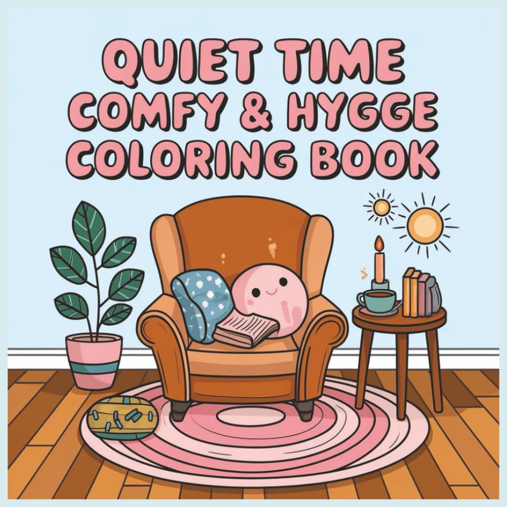 Quiet Time: Comfy & Hygge Coloring Book: A Relaxing Adult Coloring Book with Over 80 Warm Home Scenes, Inviting Nooks, Soft Blankets, Steaming Drinks, ... Details for Calm, Mindfulness, and Unwinding