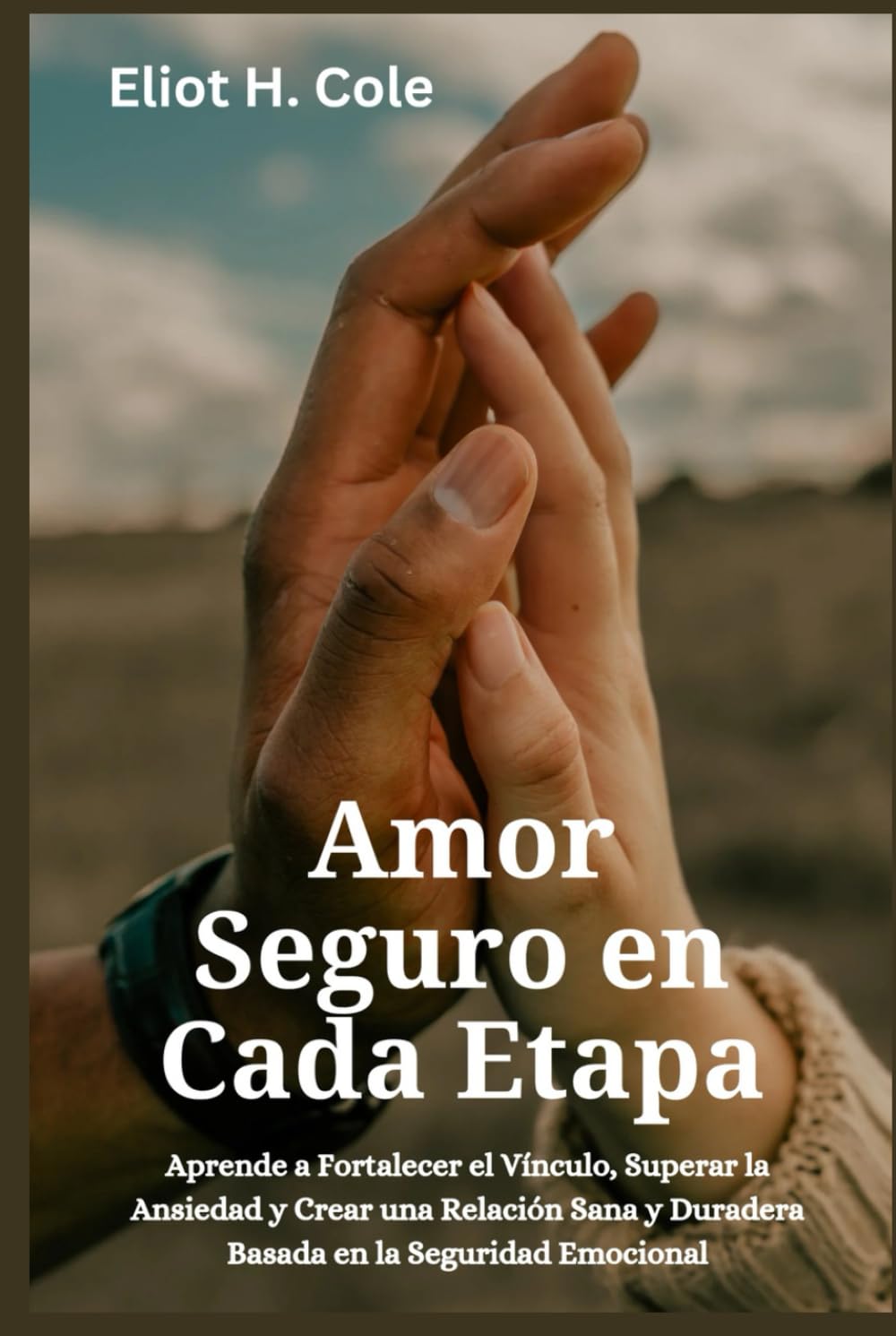Amor Seguro en Cada Etapa: Aprende a Fortalecer el Vínculo, Superar la Ansiedad y Crear una Relación Sana y Duradera Basada en la Seguridad Emocional