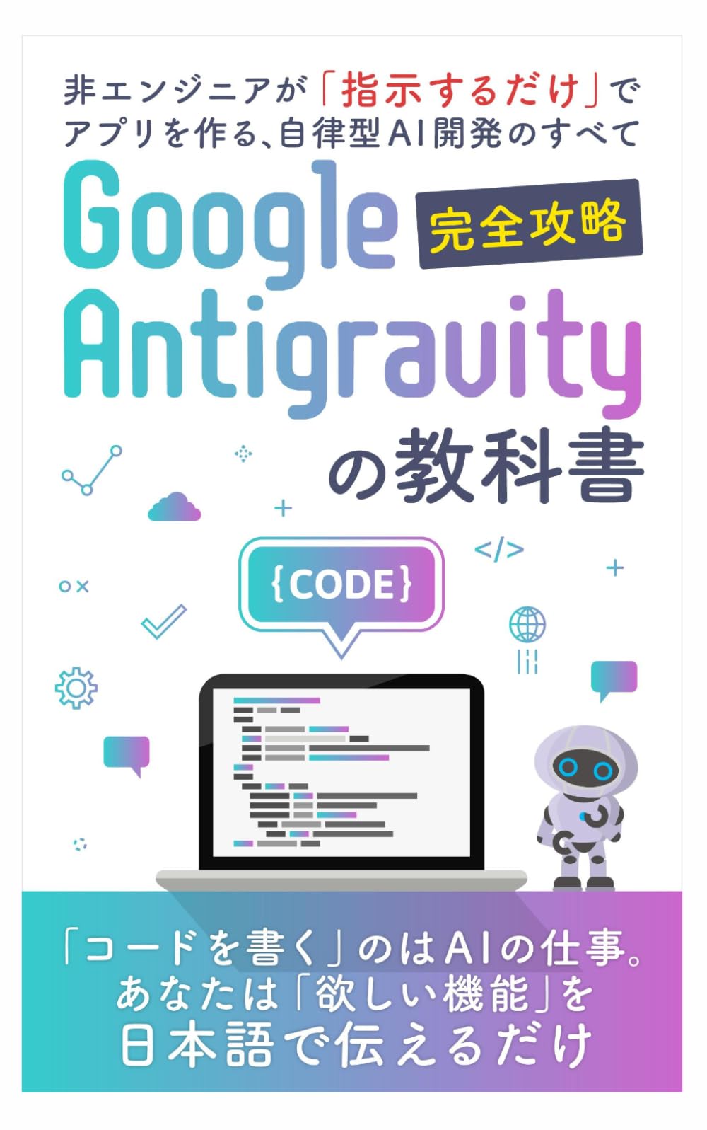 【完全攻略】Google Antigravityの教科書: 非エンジニアが「指示するだけ」でアプリを作る、自律型AI開発のすべて