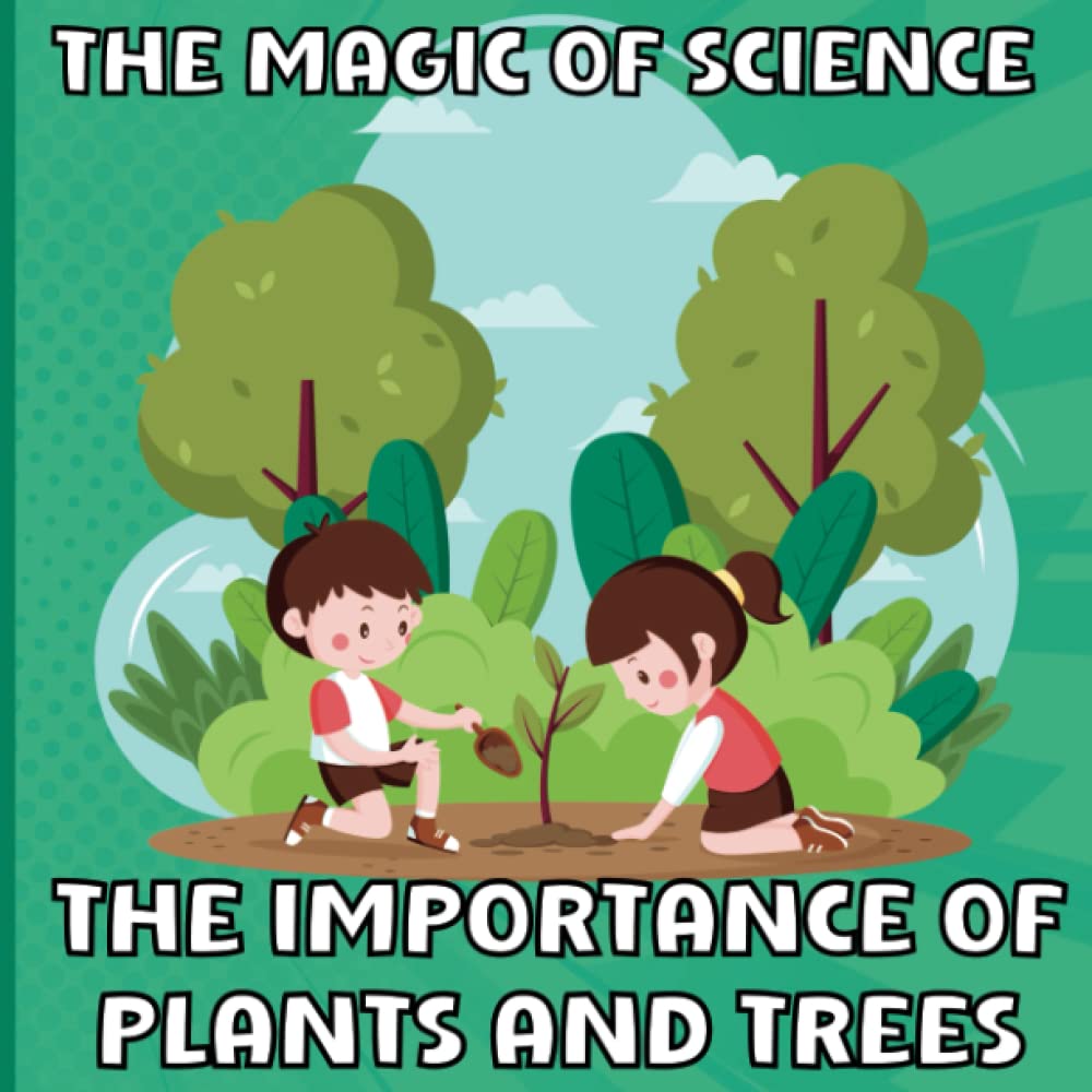 The Magic of Science: The Importance of Plants and Trees: STEM Book for Children Ages 8-12 | Colorful Illustrations | Learn about Conservation, ... Regulation etc. (Magic of Science for Kids)