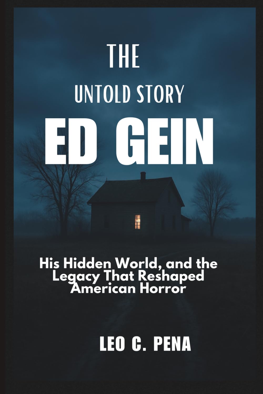 THE UNTOLD STORY OF ED GEIN: His Hidden World, and the Legacy That Reshaped American Horror
