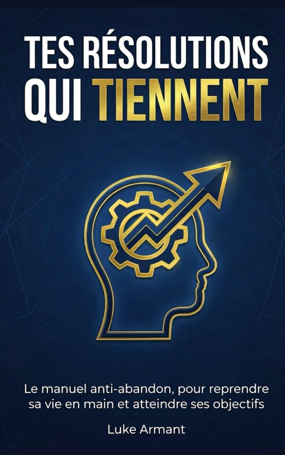 Tes résolutions qui tiennent: Le manuel anti-abandon, pour reprendre sa vie en main et atteindre ses objectifs