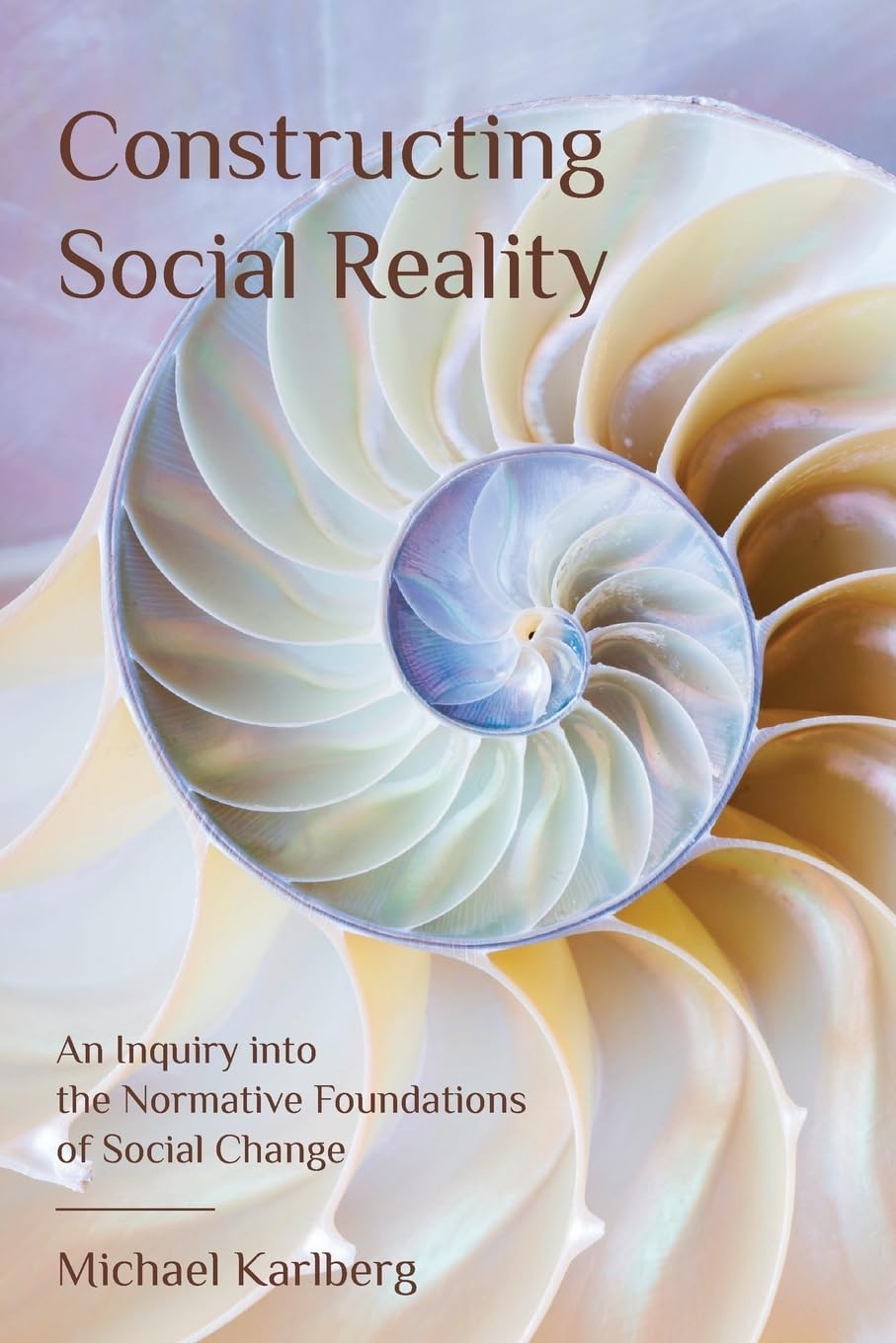 Constructing Social Reality: An Inquiry into the Normative Foundations of Social Change