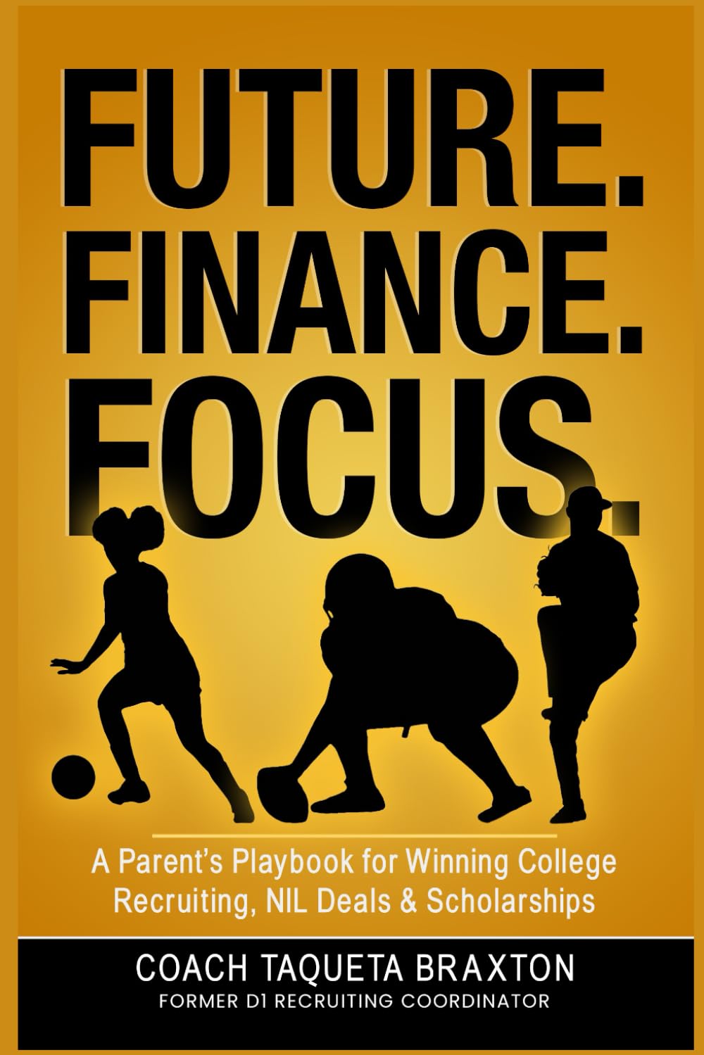 FUTURE. FINANCE. FOCUS.: A Parent’s Playbook for Winning College Recruiting, NIL Deals & Scholarships