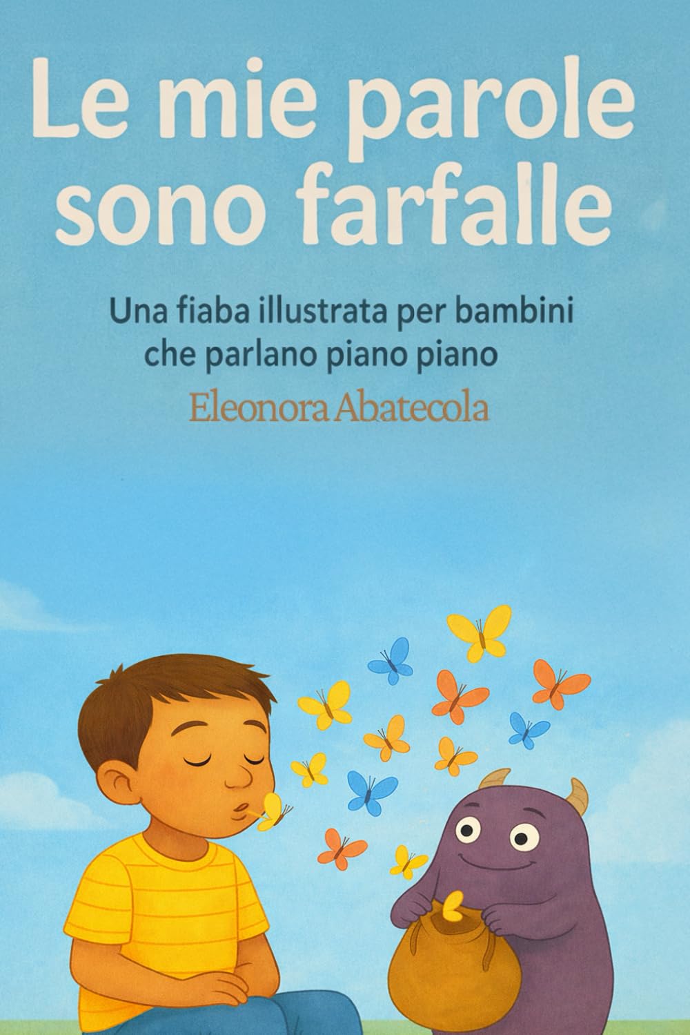 Le mie parole sono farfalle: Una storia illustrata sulle parole silenziose e le emozioni. Un libro per bambini, famiglie e insegnanti che accompagna con amore e pazienza il percorso verso la voce.