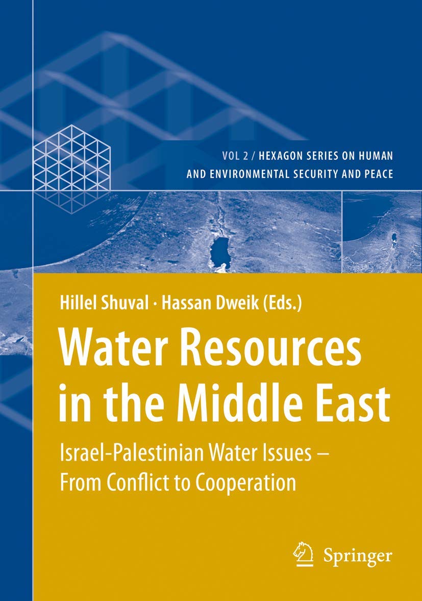 Water Resources in the Middle East: Israel-Palestinian Water Issues – From Conflict to Cooperation (Hexagon Series on Human and Environmental Security and Peace, 2)