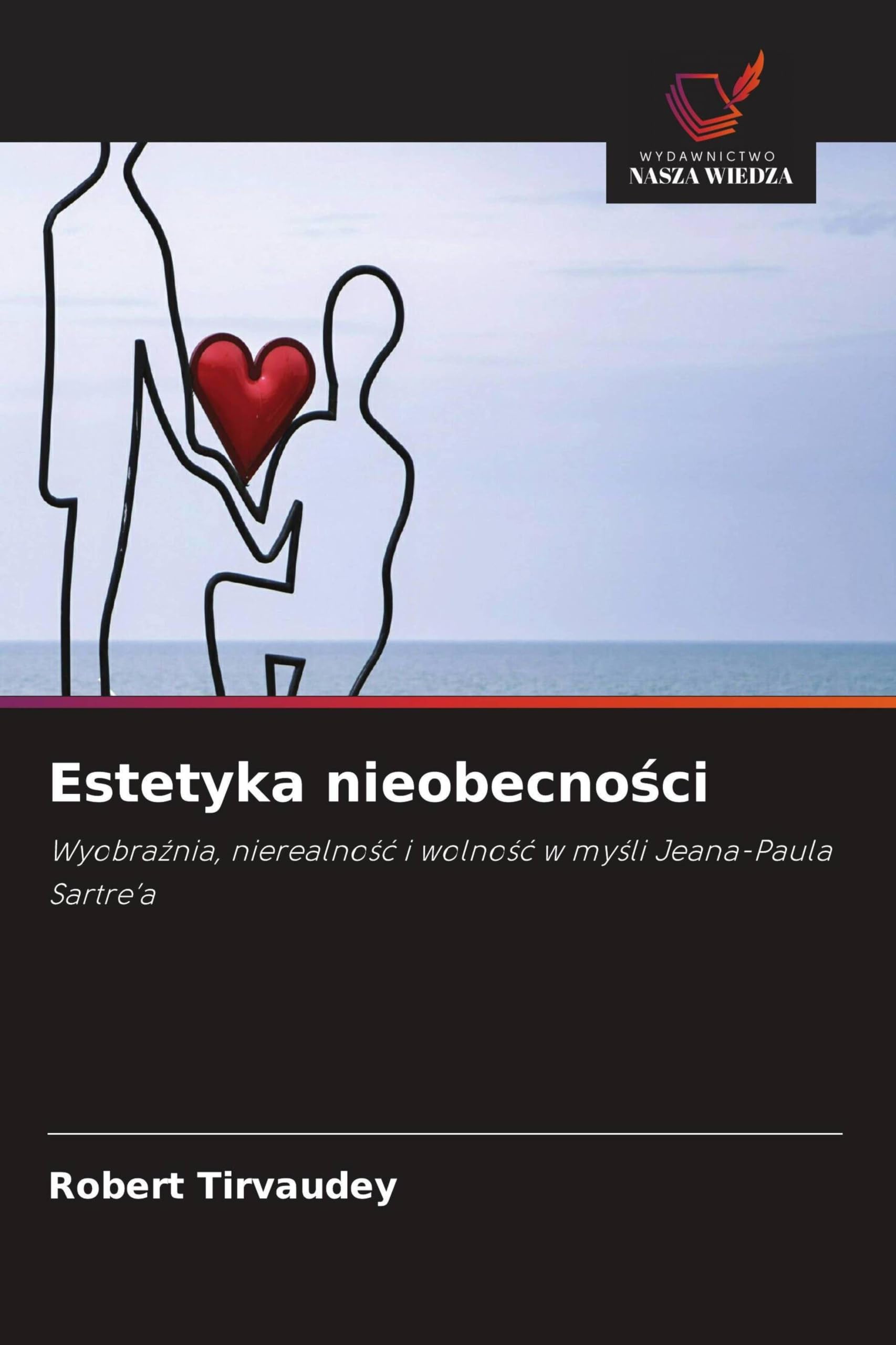 Estetyka nieobecno¿ci: Wyobra¿nia, nierealno¿¿ i wolno¿¿ w my¿li Jeana-Paula Sartre'a